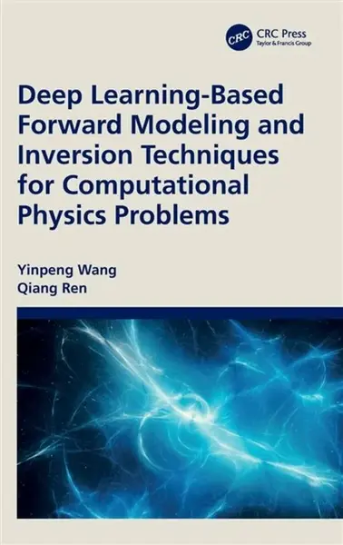 Deep Learning-Based Forward Modeling and Inversion Techniques for Computational Physics Problems - Qiang Ren, Yinpeng Wang