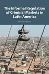 The Informal Regulation of Criminal Markets in Latin America - Hernan  Flom