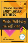 Essential Guides for Early Career Teachers: Mental Well-being and Self-care - Sally McWilliam