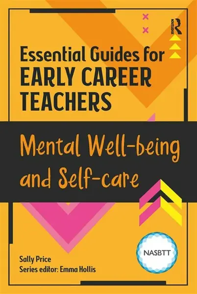 Essential Guides for Early Career Teachers: Mental Well-being and Self-care - Sally McWilliam