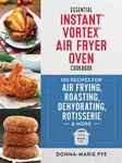 Essential Instant Vortex Air Fryer Oven Cookbook - Donna-Marie Pye