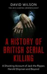 A History Of British Serial Killing - David Wilson