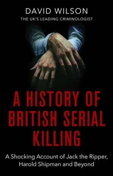 A History Of British Serial Killing - David Wilson