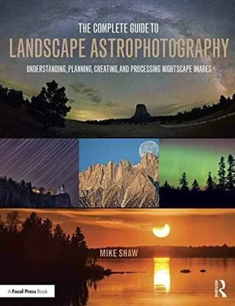 The Complete Guide to Landscape Astrophotography - Michael Shaw