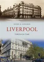 Liverpool Through Time - Daniel K. Longman
