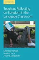 Teachers Reflecting on Boredom in the Language Classroom - Joanna Zawodniak, Miroslaw Pawlak, Mariusz Kruk