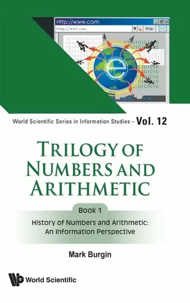 Trilogy Of Numbers And Arithmetic - Book 1: History Of Numbers And Arithmetic: An Information Perspective - Mark  Burgin