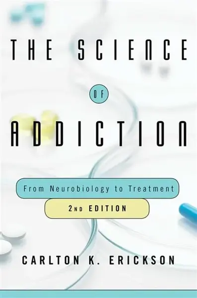 The Science of Addiction - Carlton K.  Erickson