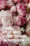 Love, Loss, and Everything In Between - Nicole Loher