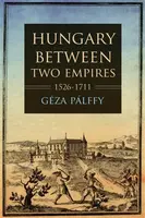 Hungary Between Two Empires 1526â€“1711 - Geza Palffy