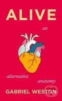 Alive: An Alternative Anatomy - Gabriel Weston - kniha z kategorie Medicína