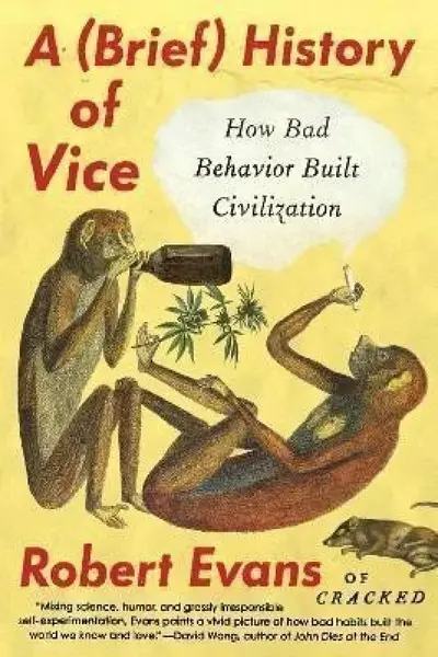 A Brief History of Vice: How Bad Behavior Built Civilization - Robert Evans