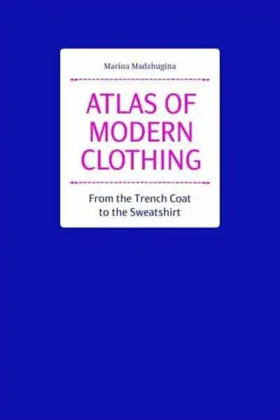 Atlas of Modern Clothing: From the Trench Coat to the Sweatshirt - Marina Madzhugina