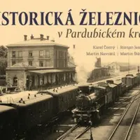 Historická železnice v Pardubickém kraji - Karel Černý, Martin Navrátil, Roman Jeschke, Štěpán Martin