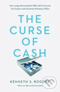 The Curse of Cash (How Large-Denomination Bills Aid Crime and Tax Evasion and Constrain Monetary Policy) - kniha z kategorie Byznys a management
