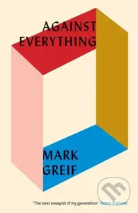 Against Everything (On Dishonest Times) - Mark Greif - kniha z kategorie Humanitní a společenské vědy