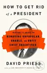 How to Get Rid of a President (History's Guide to Removing Unpopular, Unable, or Unfit Chief Executives) - kniha z kategorie Humanitní a společenské…