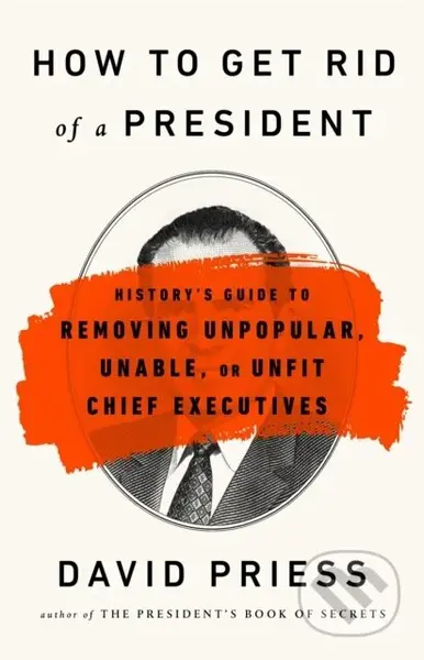 How to Get Rid of a President (History's Guide to Removing Unpopular, Unable, or Unfit Chief Executives) - kniha z kategorie Humanitní a společenské…