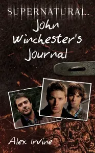 Supernatural: John Winchester's Journal - Alex Irvine