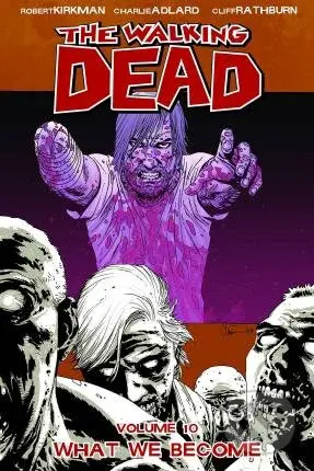 The Walking Dead 10 (What We Become) - Robert Kirkman, Charlie Adlard (ilustrátor), Cliff Rathburn (ilustrátor) - kniha z kategorie Komiksy