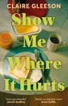 Show Me Where It Hurts - Claire Gleeson
