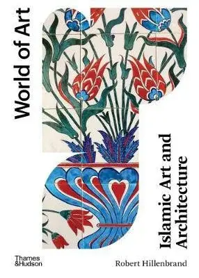 Islamic Art and Architecture - Robert Hillenbrand