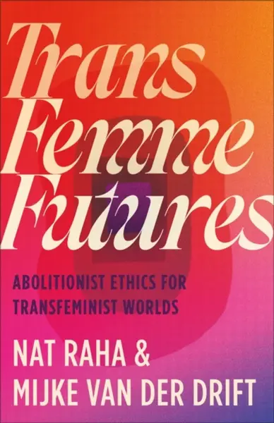 Trans Femme Futures - Mijke van der Drift, Nat Raha
