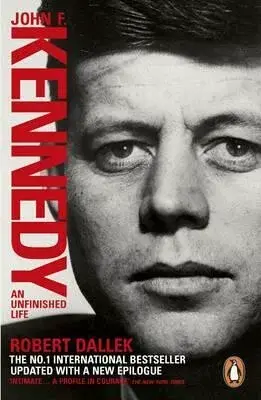John F. Kennedy: An Unfinished Life - Robert Dallek