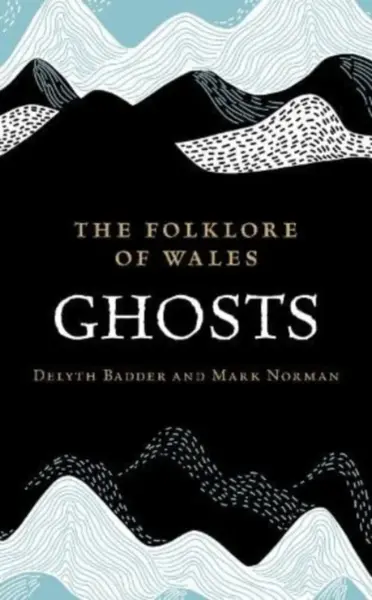 The Folklore of Wales: Ghosts - Delyth Badder, Mark Norman