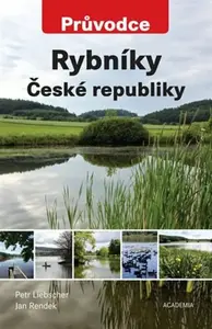 Rybníky České republiky - Průvodce - Petr Liebscher, Jan Rendek