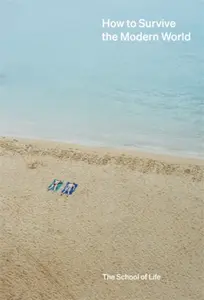 How to Survive the Modern World - The School of Life