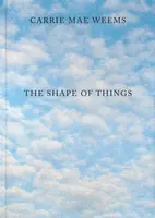 Carrie Mae Weems: The Shape of Things