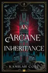 An Arcane Inheritance (The Exciting Dark Academia Fantasy Romance from the Author of So Let Them Burn)