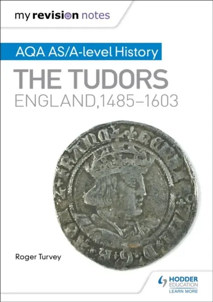 My Revision Notes: AQA AS/A-level History: The Tudors: England, 1485-1603 - Roger Turvey
