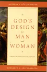 God's Design for Man and Woman - Andreas J. Kostenberger, Margaret Elizabeth Kostenberger