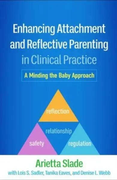 Enhancing Attachment and Reflective Parenting in Clinical Practice - Arietta Slade