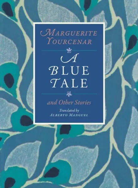 A Blue Tale and Other Stories - Marguerite Yourcenar