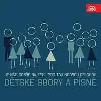 Různí interpreti – Je nám dobře na zemi, Pod tou modrou oblohou, ... Dětské sbory a písně /Sommer, Mácha, Eben, Smolka...