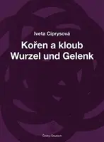Kořen a kloub / Wurzel und Gelenk - Iveta Ciprysová