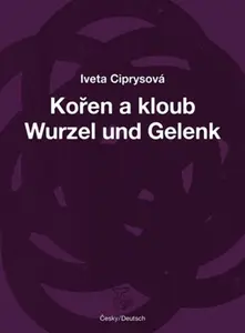 Kořen a kloub / Wurzel und Gelenk - Iveta Ciprysová