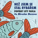 Než jsem se stal rybářem - Ota Pavel - audiokniha