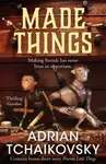 Made Things - Adrian Tchaikovsky