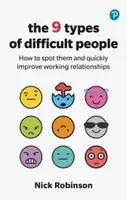 The 9 Types of Difficult People: How to spot them and quickly improve working relationships - Nick Robinson