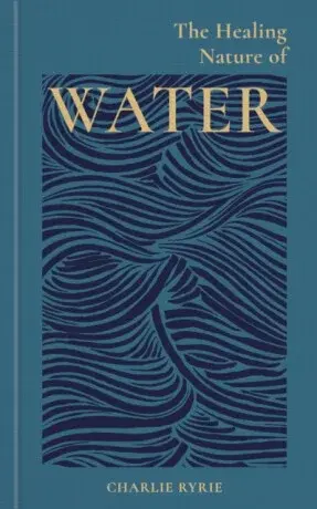 The Healing Nature of Water - Charlie  Ryrie