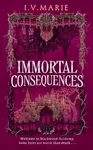 The Immortal Consequences - I.V. Marie