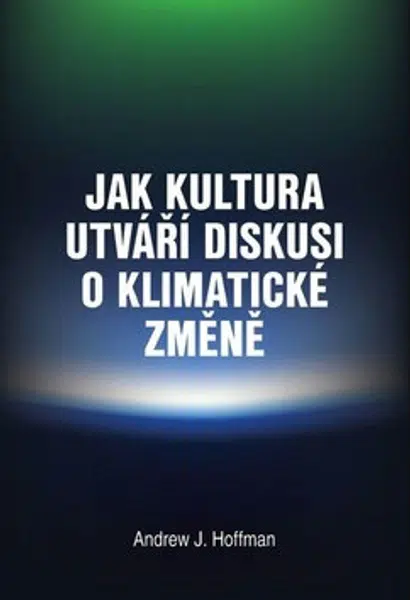 Jak kultura utváří diskusi o klimatické změně - Andrew J. Hoffman