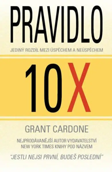 Pravidlo 10X - Jediný rozdíl mezi úspěchem a neúspěchem - Grant Cardone