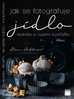 Jak se fotografuje jídlo - Nafoťte si vlastní kuchařku - Alena Hrbková