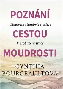 Poznání cestou moudrosti - Cynthia Bourgeault