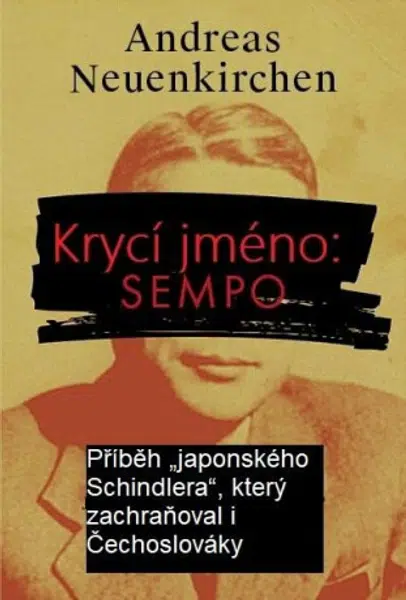 Krycí jméno: Sempo - Příběh „japonského Schindlera“, který zachraňoval i Čechoslováky. - Andreas Neuenkirchen